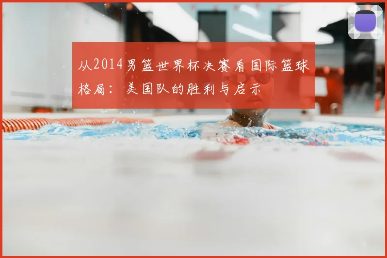 从2014男篮世界杯决赛看国际篮球格局：美国队的胜利与启示