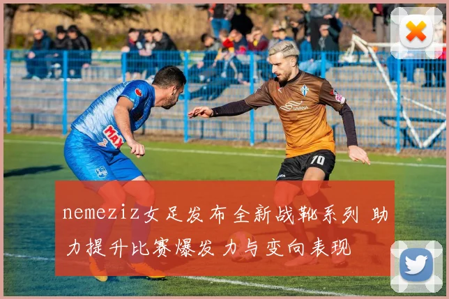nemeziz女足发布全新战靴系列 助力提升比赛爆发力与变向表现