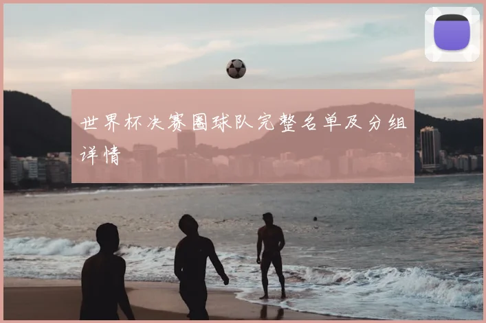世界杯决赛圈球队完整名单及分组详情
