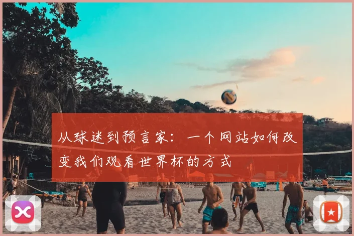 从球迷到预言家：一个网站如何改变我们观看世界杯的方式